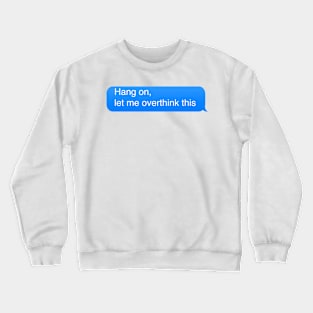 Hang on let me overthink this Crewneck Sweatshirt